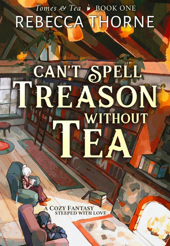 Book cover for Can't Spell Treason Without Tea by Rebecca Thorne, Tomes & Tea Book One, A cozy fantasy steeped with love. 