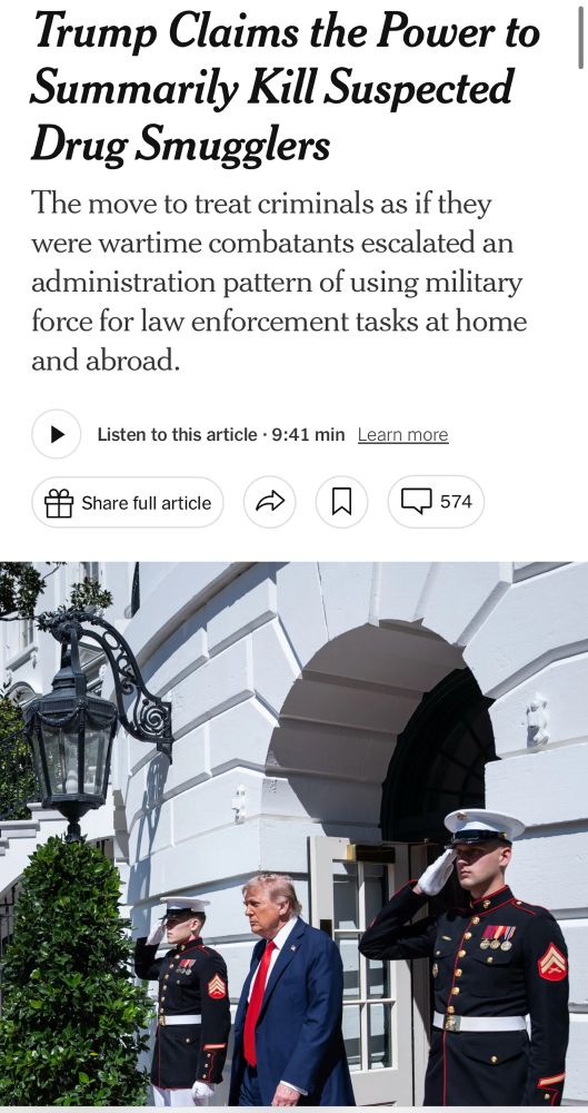 Headline from NYT: 
“Trump claims the power to kill suspected drug smugglers”
Over photo of Trump walking past two saluting soldiers 