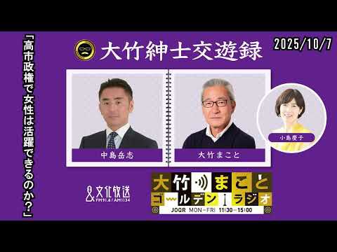「高市政権で女性は活躍できるのか？」【中島岳志】2025年10月7日（火）大竹まこと　小島慶子　砂山圭大郎　中島岳志【大竹紳士交遊録】