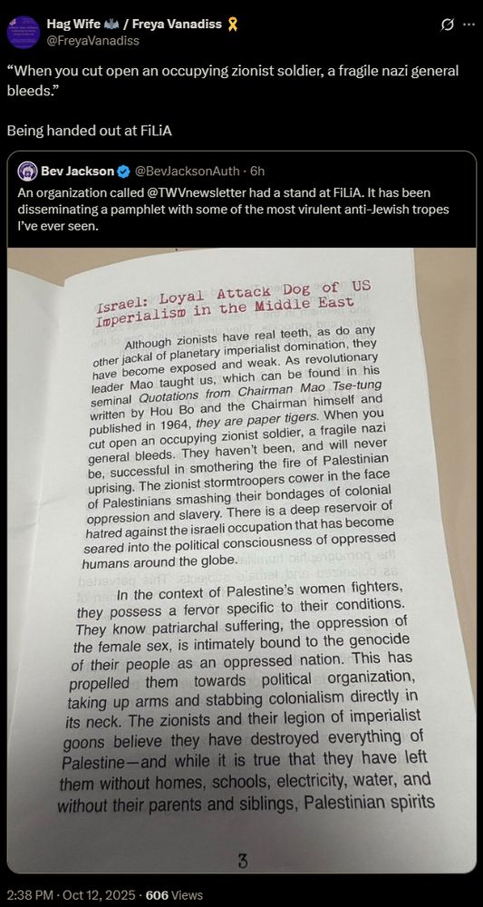 A tweet by Freya Vanadiss reads: “When you cut open an occupying zionist soldier, a fragile nazi general bleeds.” Being handed out at FiLiA. It quotes another tweet from Bev Jackson that says an organization called @TWNnewsletter had a stand at FiLiA, distributing a pamphlet with virulent anti-Jewish tropes. Attached is a photo of the pamphlet titled “Israel: Loyal Attack Dog of US Imperialism in the Middle East.” The visible text includes inflammatory and violent language about “zionist soldiers,” “nazi generals,” and “Palestine’s women fighters,” promoting anti-Zionist and militaristic rhetoric.
