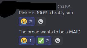 message saying "pickle is 100% a bratty sub" with two sobbing emoji reacts, one of them being mine. text is followed up by the same person with "the broad wants to be a MAID" with a sobbing emoji and two check mark emojis