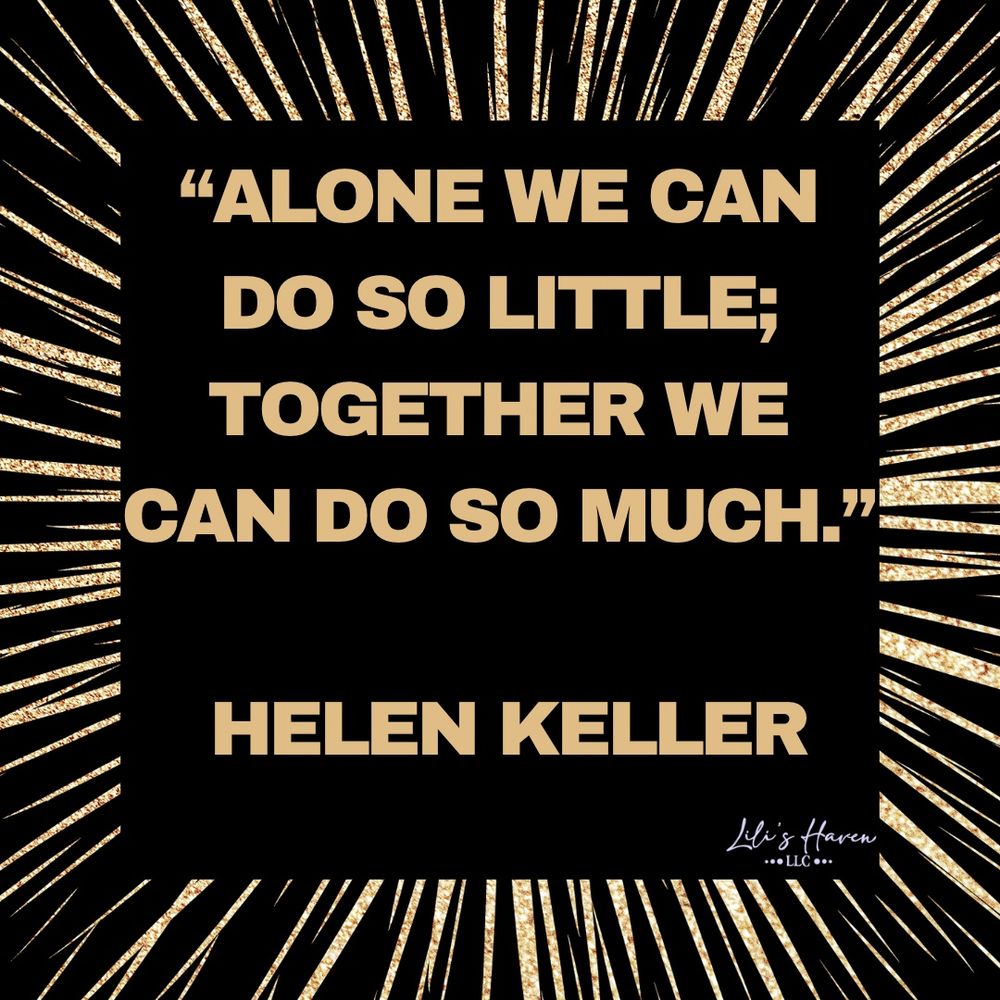 Alone we can do so little; together we can do so much. 

Helen Keller