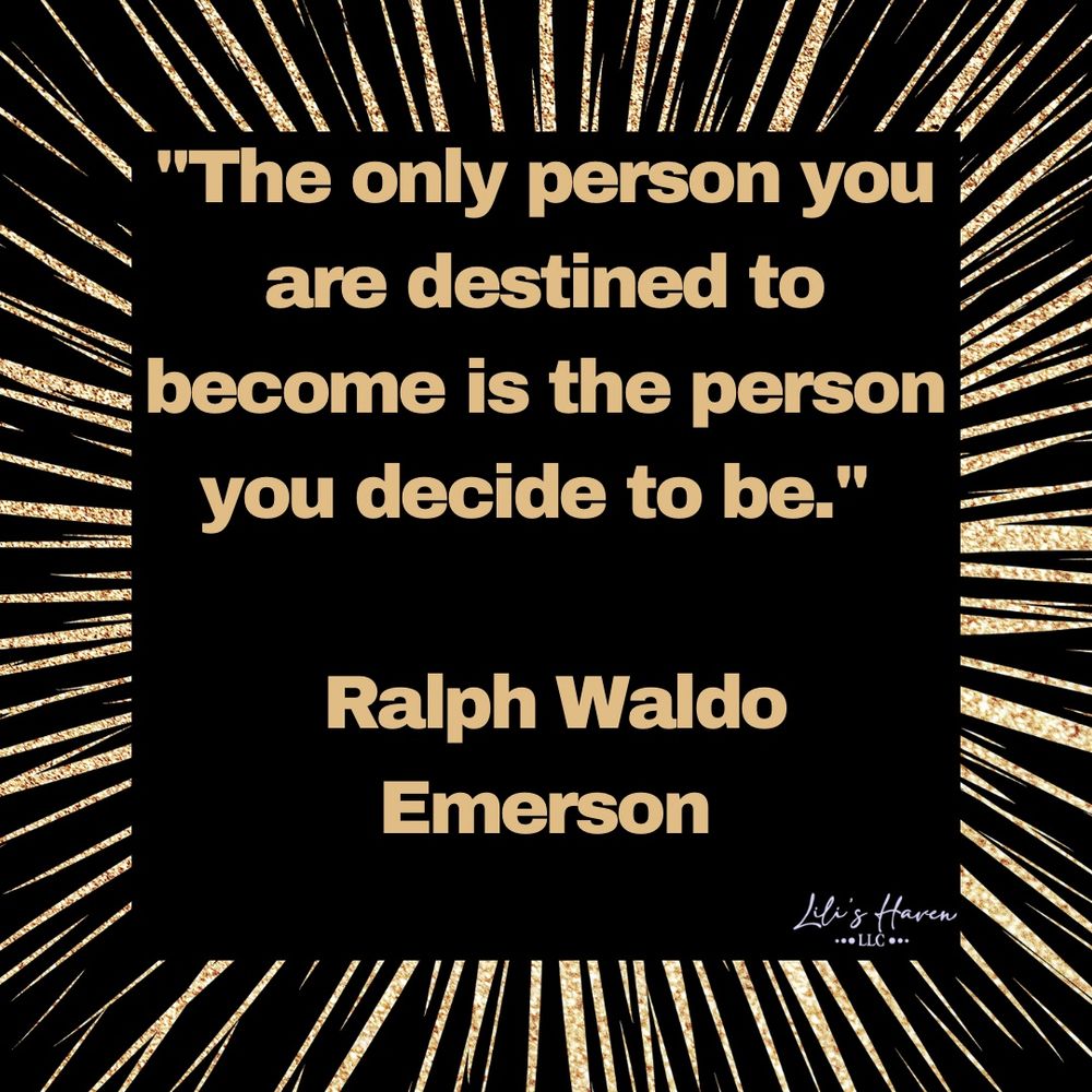 "The only person you are destined to become is the person you decide to be." 

Ralph Waldo Emerson
