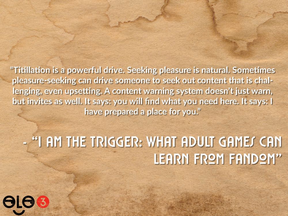 Snippet from "I Am The Trigger: What Adult Games Can Learn From Fandom". Text reads "Titillation is a powerful drive. Seeking pleasure is natural. Sometimes pleasure-seeking can drive someone to seek out content that is challenging, even upsetting. A content warning system doesn't just warn, but invites as well. It says: you will find what you need here. It says: I have prepared a place for you."