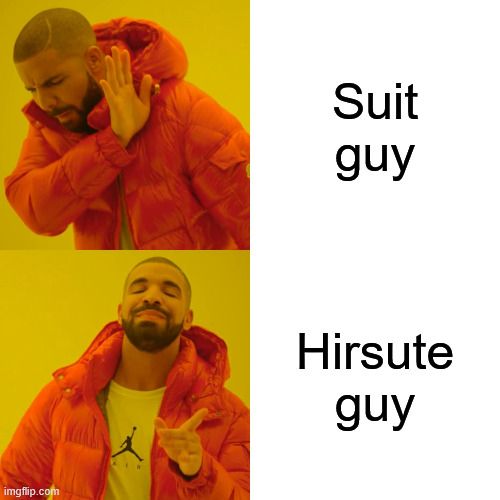 Drake meme: Not the suit guy, the hirsute guy.