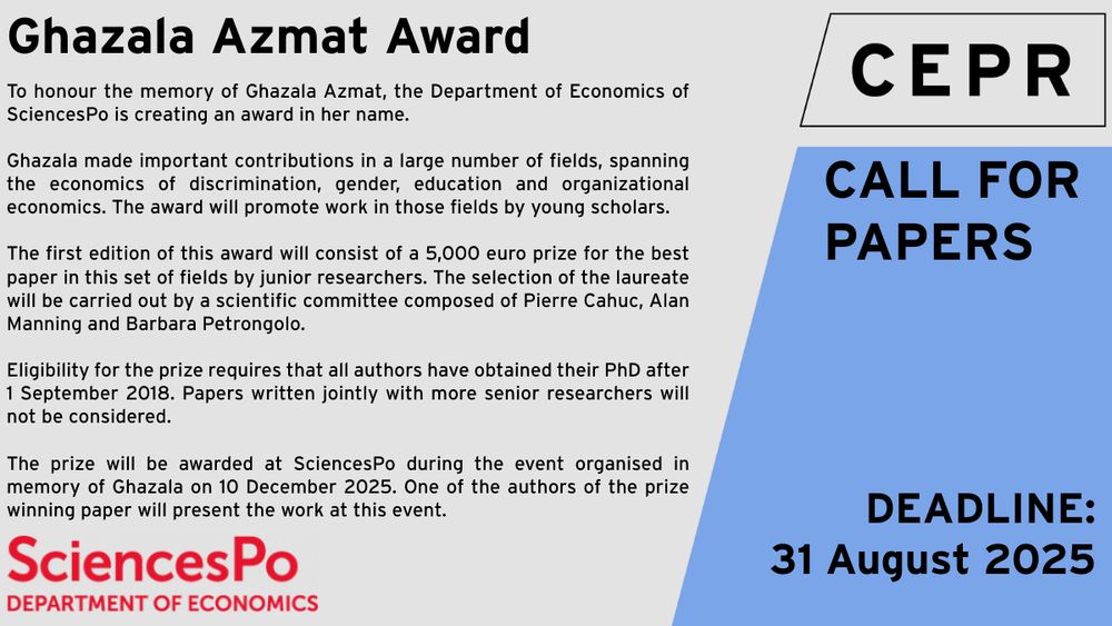 To honour the memory of Ghazala Azmat, the Department of Economics of SciencesPo is creating an award in her name.

Ghazala made important contributions in a large number of fields, spanning the economics of discrimination, gender, education and organizational economics. The award will promote work in those fields by young scholars.

The first edition of this award will consist of a 5,000 euro prize for the best paper in this set of fields by junior researchers. The selection of the laureate will be carried out by a scientific committee composed of Pierre Cahuc, Alan Manning and Barbara Petrongolo.

Eligibility for the prize requires that all authors have obtained their PhD after 1 September 2018. Papers written jointly with more senior researchers will not be considered.

The prize will be awarded at SciencesPo during the event organised in memory of Ghazala on 10 December 2025. One of the authors of the prize winning paper will present the work at this event.

Applications must be submitted by 31 August 2025.