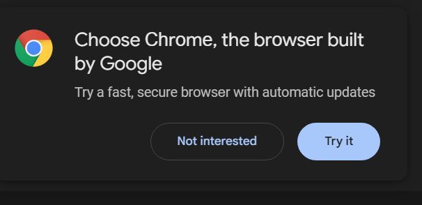 Choose Chrome, the browser built by Google 
Try a fast, secure browser with automatic updates 
[buttons]  Not interested  - Try it 