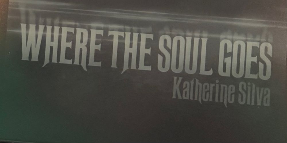 WHERE THE SOUL GOES
Katherine Silva