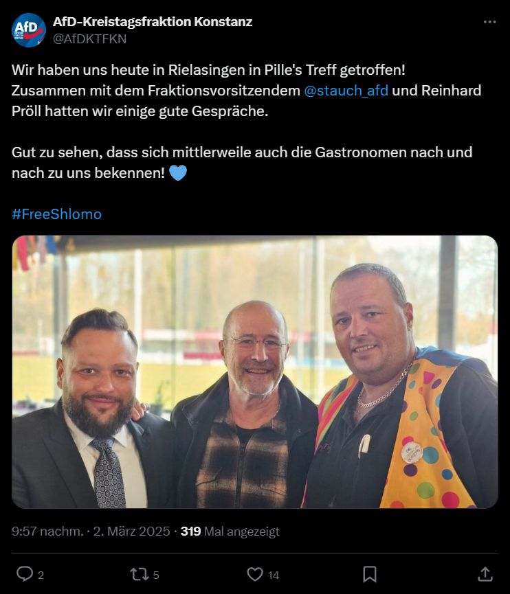Tweet von AfD-Kreistagsfraktion Konstanz @AfDKTFKN
"Wir haben uns heute in Rielasingen in Pille's Treff getroffen!
Zusammen mit dem Fraktionsvorsitzendem @stauch afd und Reinhard Pröll hatten wir einige gute Gespräche.
Gut zu sehen, dass sich mittlerweile auch die Gastronomen nach und nach zu uns bekennen!
#FreeShlomo"