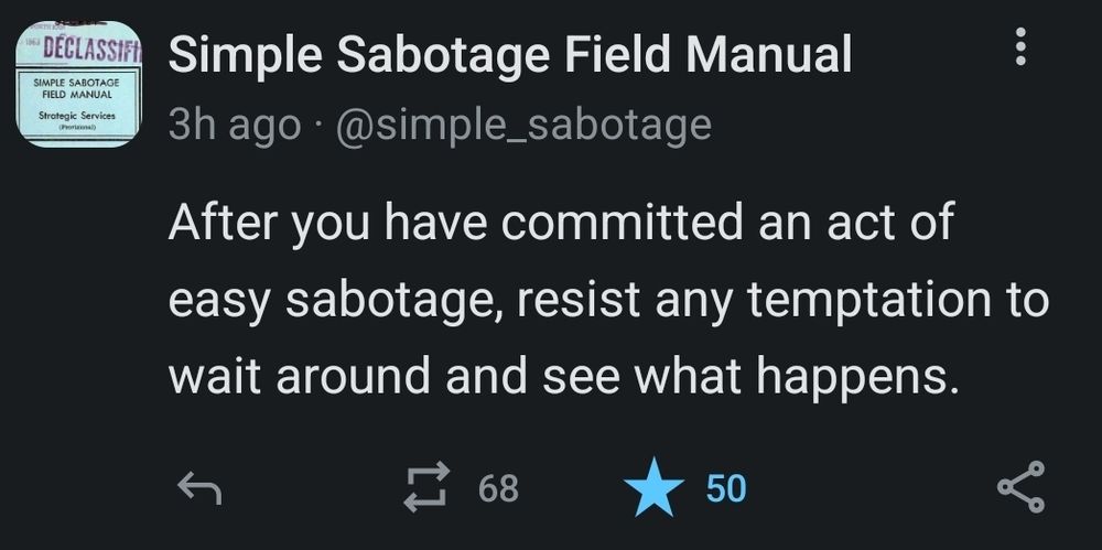 A post from a simple sabotage field manual, After you have committed an act of easy sabotage, Resist any temptation to weigh around and see what happens.