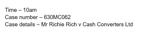 Time – 10am
Case number – 630MC062
Case details – Mr Richie Rich v Cash Converters Ltd