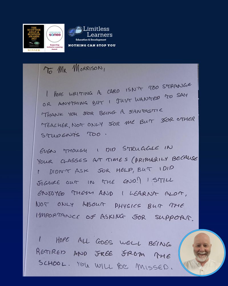 A heartfelt handwritten note from a student to Mr Morrison thanking him for being a fantastic teacher. The message expresses gratitude for his support and guidance, sharing how his classes taught both physics and the importance of asking for help. The note ends with good wishes for his retirement and appreciation for the impact he made. The image also includes the Limitless Learners logo, the Scottish Asian Business Awards 2023 Winner badge, the Somee Supporting Inclusive Learning Award logo, and a small circular photo of Mr Morrison smiling in the bottom-right corner.