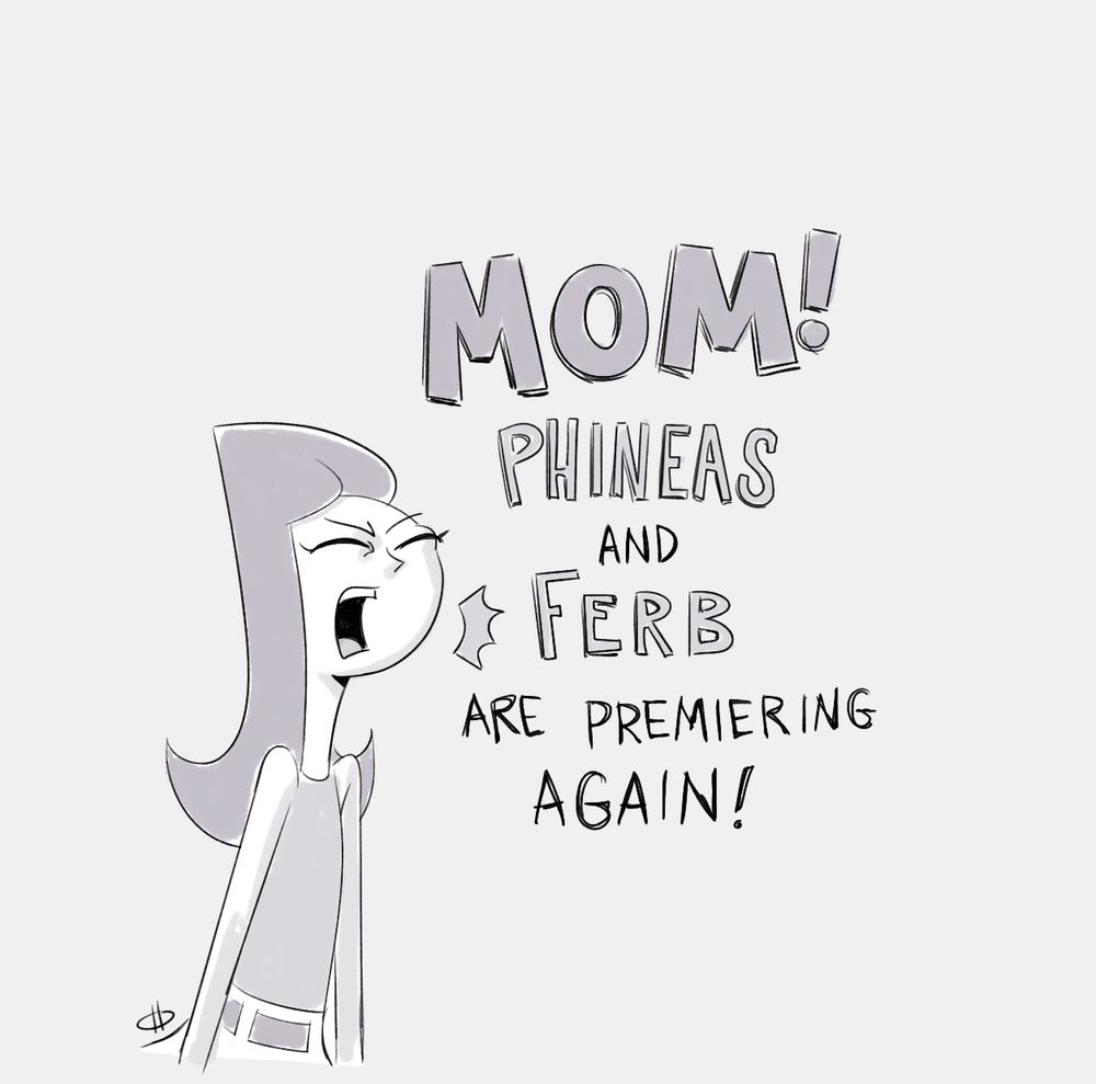 Drawing of Candace from Phineas and Ferb yelling with her eyes closed. Text reads “MOM! Phineas and Ferb are premiering again!”