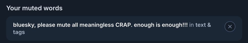 screenshot from my bluesky "muted words" list that lists the phrase "bluesky, please mute all meaningless CRAP. enough is enough!!!"