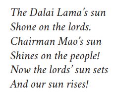 The Dali Lama’s sun
Shine on the lords. 
Chairman Mao’s sun
Shine in the People!
Now the lords’ sun sets 
And our sun rises! 