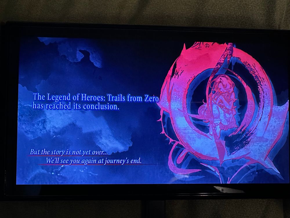 Ending card for Trails from Zero. States “The Legend of Heroes: Trails from Zero has reached it’s conclusion. But the story is not yet over… We’ll see you again at journey’s end.” 