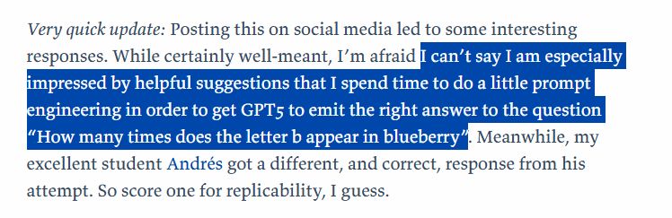 "I can’t say I am especially impressed by helpful suggestions that I spend time to do a little prompt engineering in order to get GPT5 to emit the right answer to the question “How many times does the letter b appear in blueberry” "