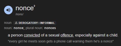 Nonce, noun. Derogatory, informal. A person convicted of a sexual offence, especially against a child