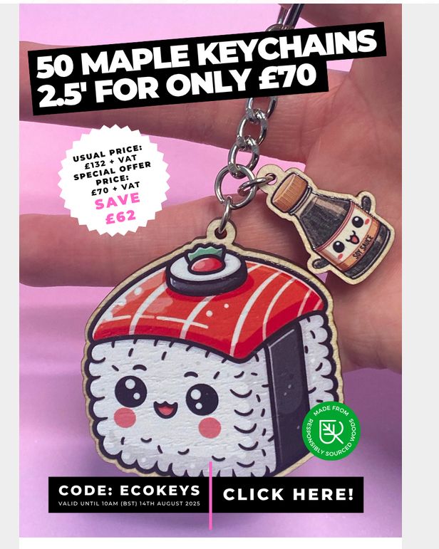 50 mapel Keychains 2.5 inches for only £70 

Usual Price £132 + VAT

Offer is £70 plus VAT

Save £62 

Code ECOKEYS

Website Zap Creative

Image shows a cute sushi keychain with a pink background and a small soy sauce logo tag
