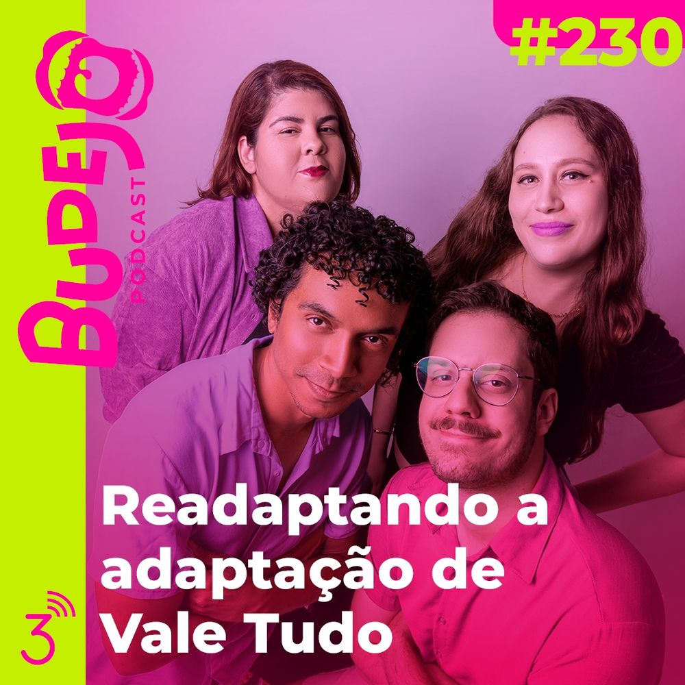 Foto com dois homens à frente sorrindo (Pedro Philippe e Luan Alencar) e duas mulheres atrás também sorrindo (Vamille e Carol Aninha). A foto tem um tom rosado. Ao lado direito, uma faixa azul turquesa com o logo Budejo podcast e o da Central 3. Na parte superior esquerda o #230. À frente, o texto em branco Readaptando a adaptação de Vale Tudo