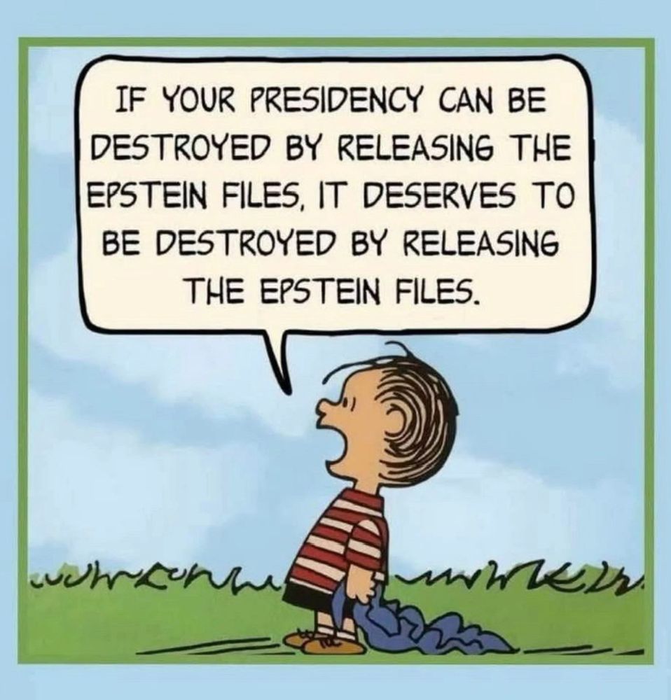 Linus, from the Peanuts, saying "If your presidency can be destroyed by releasing the Epstein files, it deserves to be destroyed by releasing the Epstein files." 