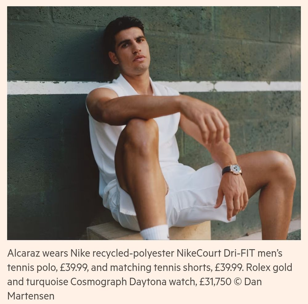 A photo of Carlos Alcaraz in his tennis kit. Caption reads "Alcaraz wears Nike recycled polyester NikeCourt dri-fit men's tennis polo, £39.99, and matching tennis shorts, £39.99. Role gold and turquoise Cosmograph Daytona watch, £31750" image copyright Dan Martensen 