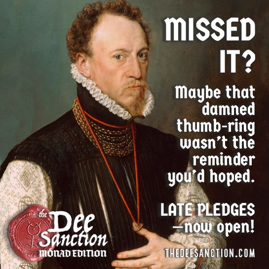 A stern Renaissance‐style portrait of a gentleman wearing a thumb-ring on a cord around his neck, overlaid with bold text: ‘MISSED IT? Maybe that damned thumb-ring wasn’t the reminder you’d hoped. LATE PLEDGES — now open! The Dee Sanction: Monad Edition. thedeesanction.com.’