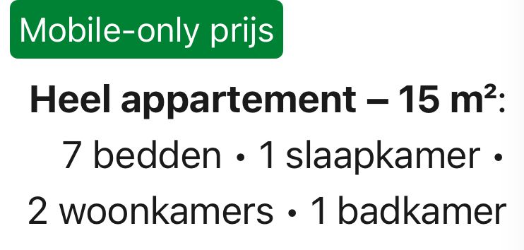 Fragment Booking.com listing:
Mobile-only prijs
Heel appartement - 15 m2:
7 bedden • 1 slaapkamer •
2 woonkamers • 1 badkamer