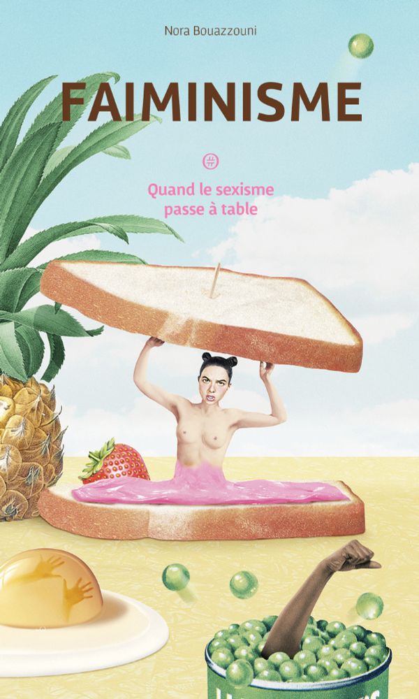 Couverture du livre "Faiminisme -- Quand le sexisme passe à table" de Nora Bouazzouni (une femme sort d'un sandwich, une autre donne un coup de poing depuis une boîte de petits pois, une autre encore tente de sortir d'un jaune d'oeuf).