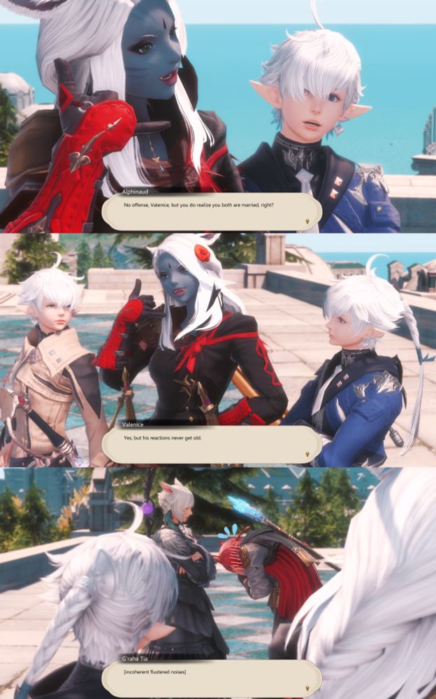 Alphinaud: [looks at Val] No offense, Valenice, but you do realize you both are married, right?
Valenice: Yes, but his reactions never get old.
[shows G'raha burying his face in his hands, with incoherent flustered noises]