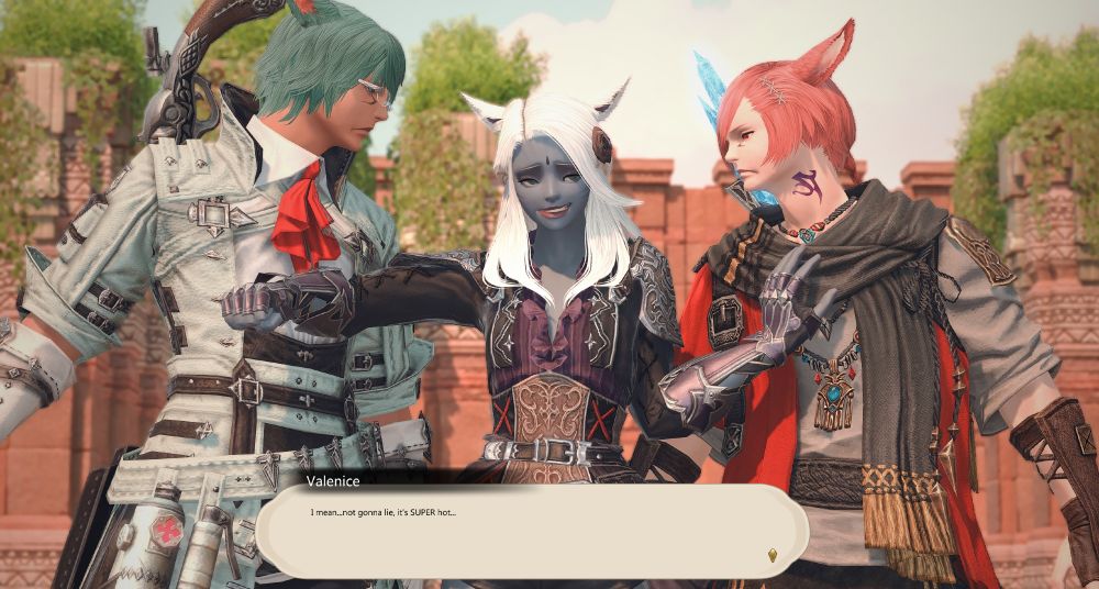 Val: [grins] I mean... not gonna lie, it's supper hot. 

Koana and G'raha look at Valenice in disbelief.