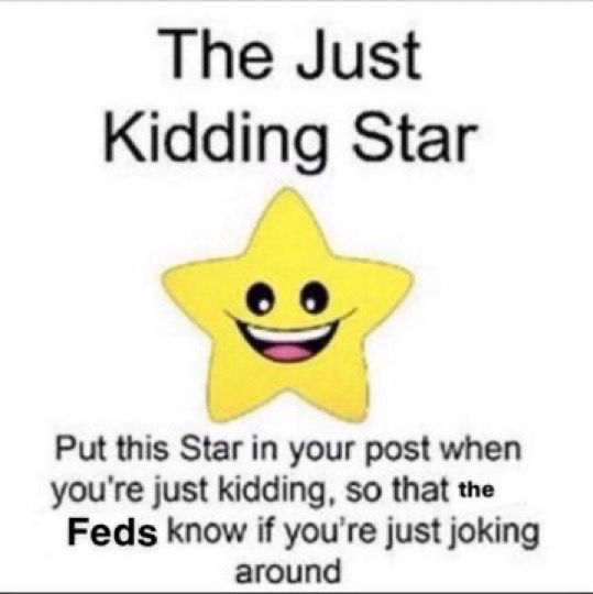 Photo of a smiling cartoon star with text above reading “The Just Kidding Star” and text below reading “Put this Star in your post when you’re just kidding, so that the Feds know if you’re just joking around”