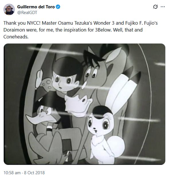 Screenshot of a tweet by Guillermo del Toro. It reads:

Thank you NYCC! Master Osamu Tezuka's Wonder 3 and Fujiko F. Fujio's Doraimon were, for me, the inspiration for 3Below. Well, that and Coneheads.

There's a screenshot from the mentioned Osamu Tezuka's Wonder 3. It shows a duck with a helmet style hat, white rabbit with a black curl of hair, a horse with a very bendy neck, spot on the nose and pale muzzle plus a boy with very rounded black hair all staring out a window.
