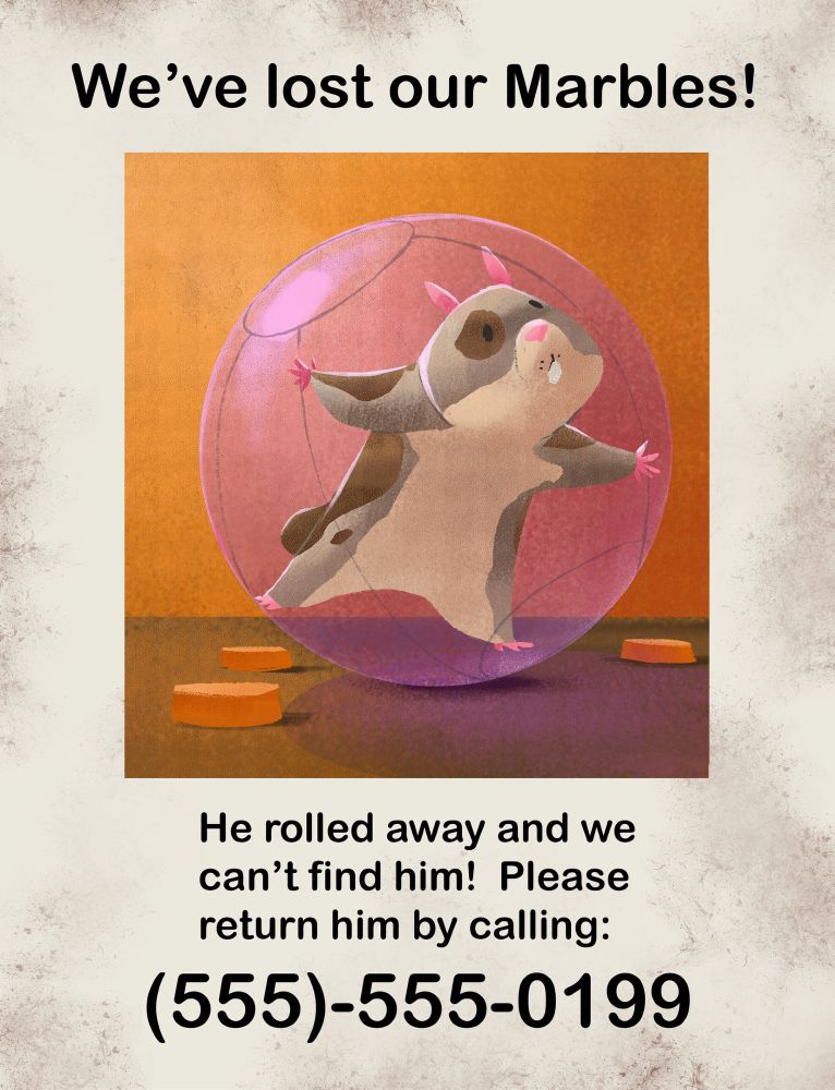 Visual development for Tales of Arcadia: Wizards by Betsy Bauer. This one is a lost hamster poster of a brindle and white in a hamster ball. Their text reads:

We've lost our Marbles!
He rolled away and we can't find him! Please return him by calling:
(555)-555-0199