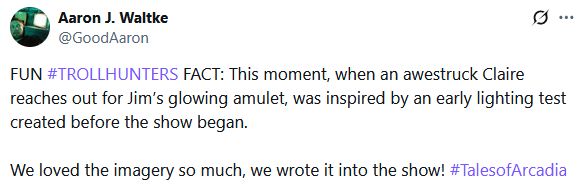 This is a screenshot of Aaron Waltke from twitter. It reads as follows:

FUN #TROLLHUNTERS FACT: This moment, when an awestruck Claire reaches out for Jim’s glowing amulet, was inspired by an early lighting test created before the show began. 

We loved the imagery so much, we wrote it into the show! #TalesofArcadia