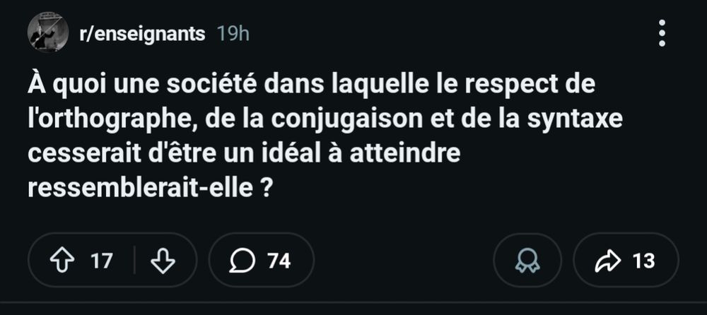 thread intitulé "À quoi une société dans laquelle le respect de l'orthographe, de la conjugaison et de la syntaxe cesserait d'être un idéal à atteindre ressemblerait-elle ?", 74 commentaires