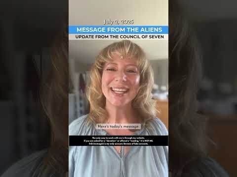 JULY 2, 2025 - Message from the Aliens: Update from the new Council of Seven