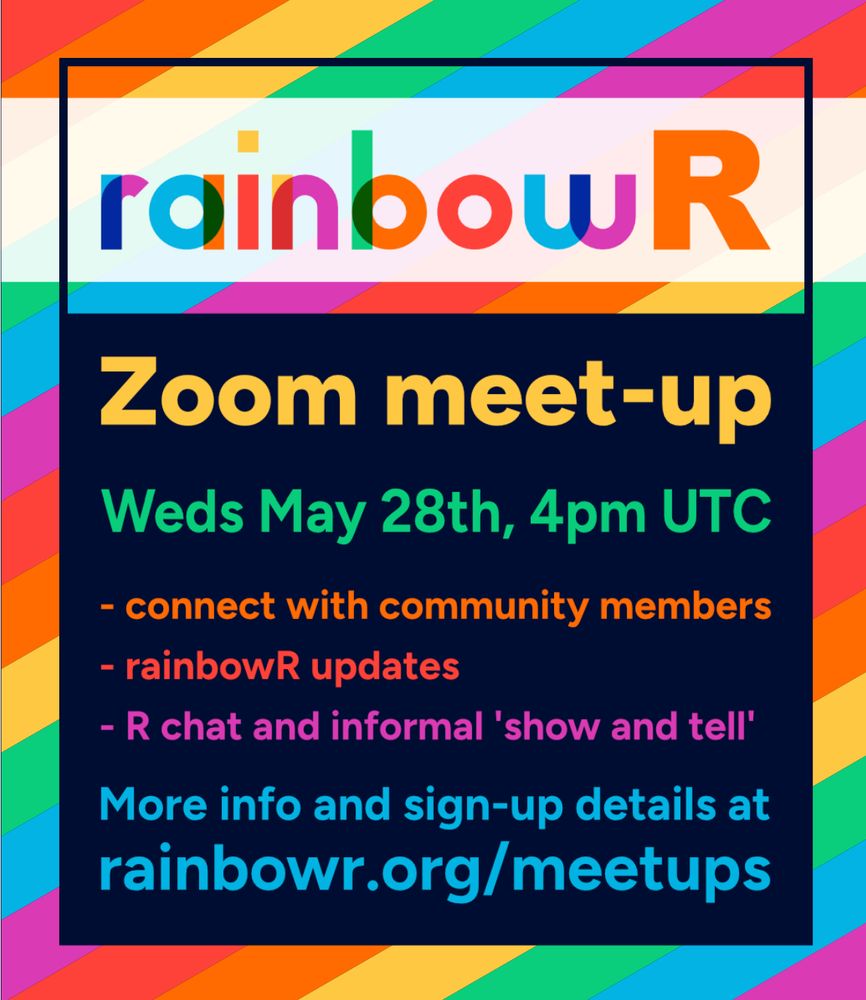 Flyer for the event: meet-up details on rainbow-striped background.

rainbowR
Zoom meet-up
Weds May 28th, 4pm UTC
- connect with community members
- rainbowR updates
- R chat and informal 'show and tell'

More info and sign-up details at rainbowr.org/meetups