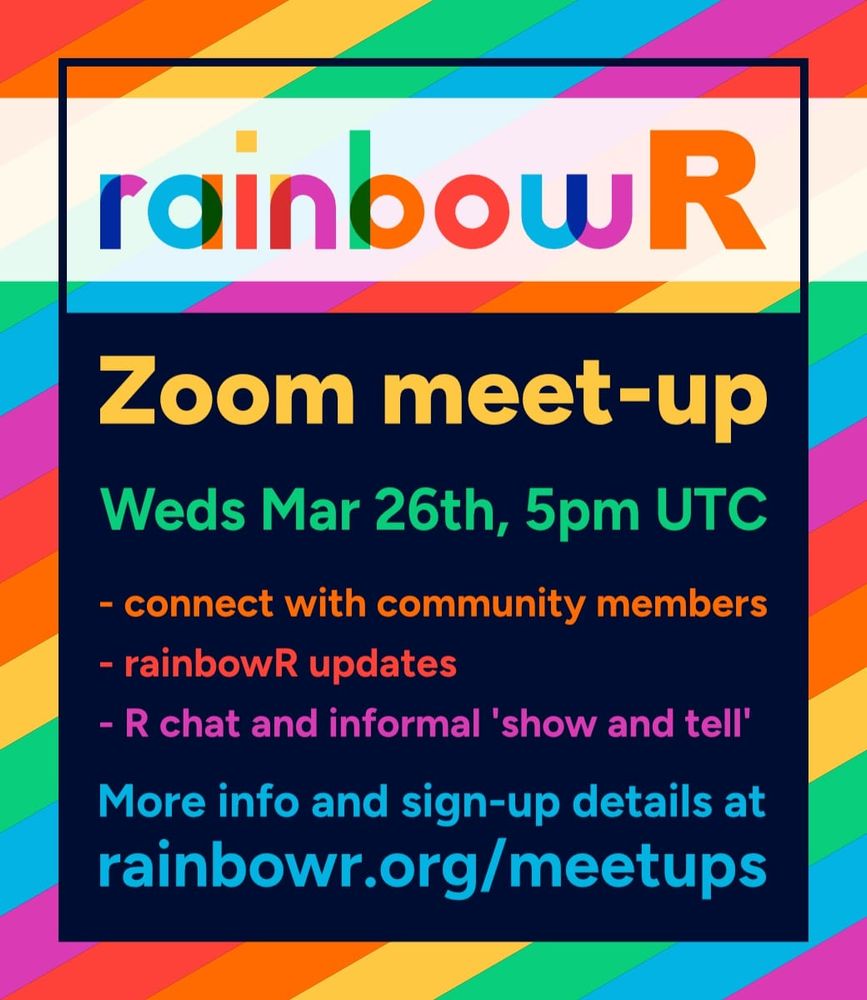 Flyer for the event: meet-up details on rainbow-striped background.

rainbowR
Zoom meet-up
Weds March 26th, 5pm UTC
- connect with community members
- rainbowR updates
- R chat and informal 'show and tell'

More info and sign-up details at rainbowr.org/meetups