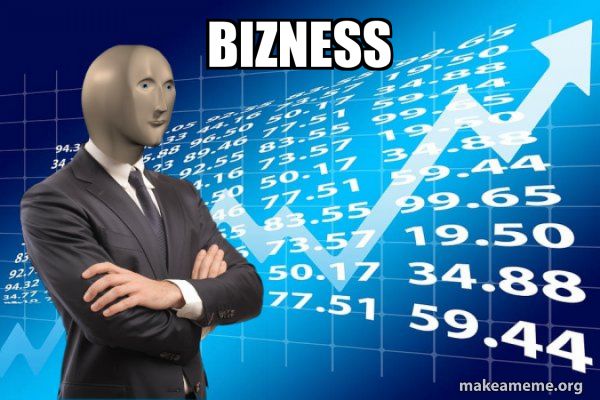 Bizness meme from https://makeameme.org/meme/bizness