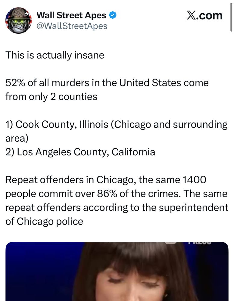 Wall Street Apes tweet 

This is actually insane
52% of all murders in the United States come from only 2 counties
1) Cook County, Illinois (Chicago and surrounding area)
2) Los Angeles County, California
Repeat offenders in Chicago, the same 1400 people commit over 86% of the crimes. The same repeat offenders according to the superintendent of Chicago police