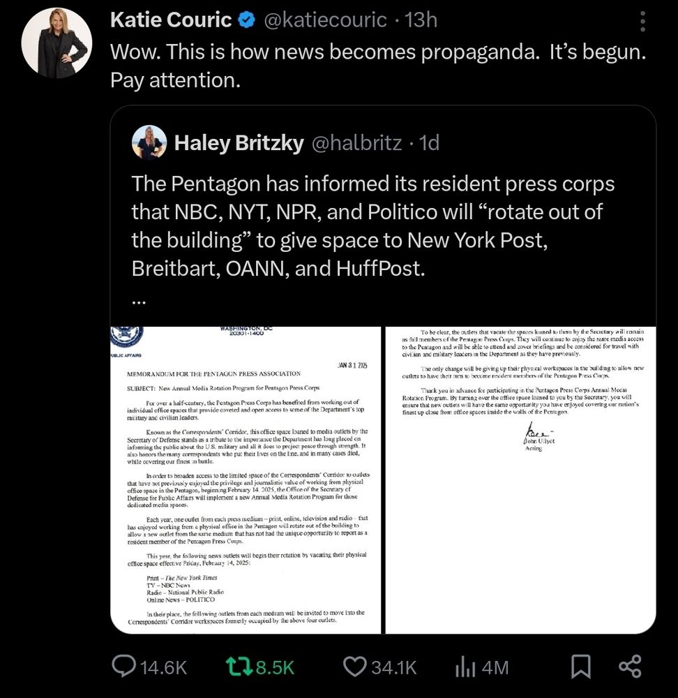 Screenshot from x.com. Journalist Katie Couric quote tweets: "Wow. This is how news becomes propaganda. It's begun. Pay attention."

She is reposting a tweet from Haley Britzky, which says, "The Pentagon has informed its resident press corps that NBC, NYT, NPR, and Politico will “rotate out of the building” to give space to New York Post, Breitbart, OANN, and HuffPost. NBC, who has an entire booth w/ cameras etc." The post is accompanied by images of the letter from the Pentagon.