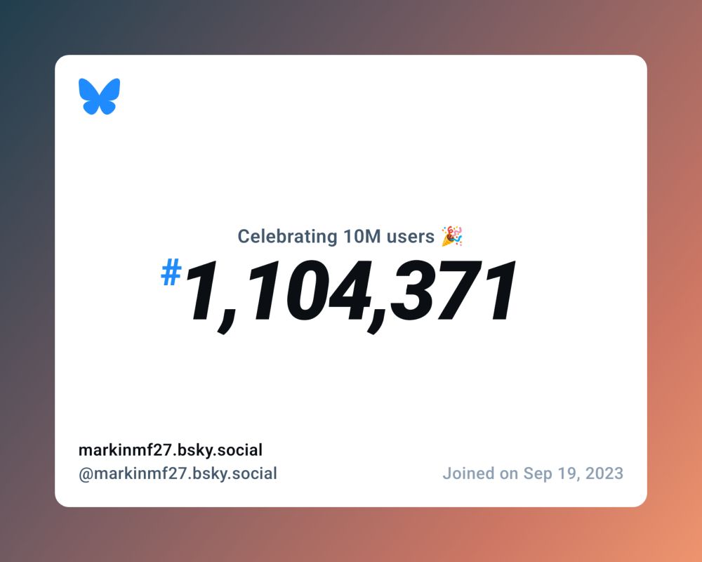 A virtual certificate with text "Celebrating 10M users on Bluesky, #1,104,371, markinmf27.bsky.social ‪@markinmf27.bsky.social‬, joined on Sep 19, 2023"