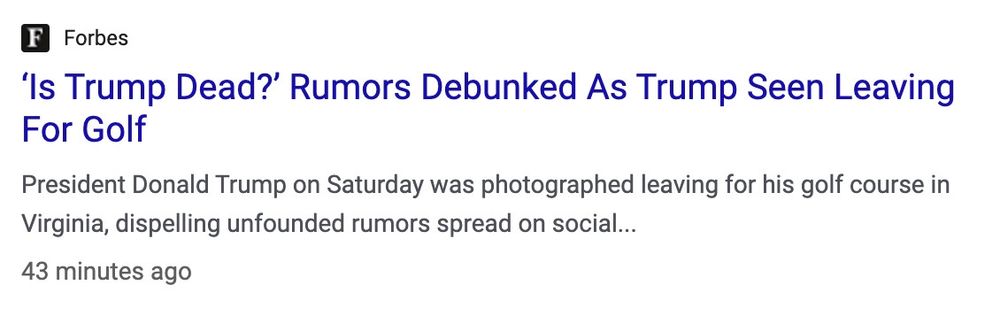 ls Trump Dead? Rumors Debunked As Trump Seen Leaving For Golf President Donald Trump on Saturday was photographed leaving for his golf course in Virginia, dispelling unfounded rumors spread on social. 43 minutes ago
