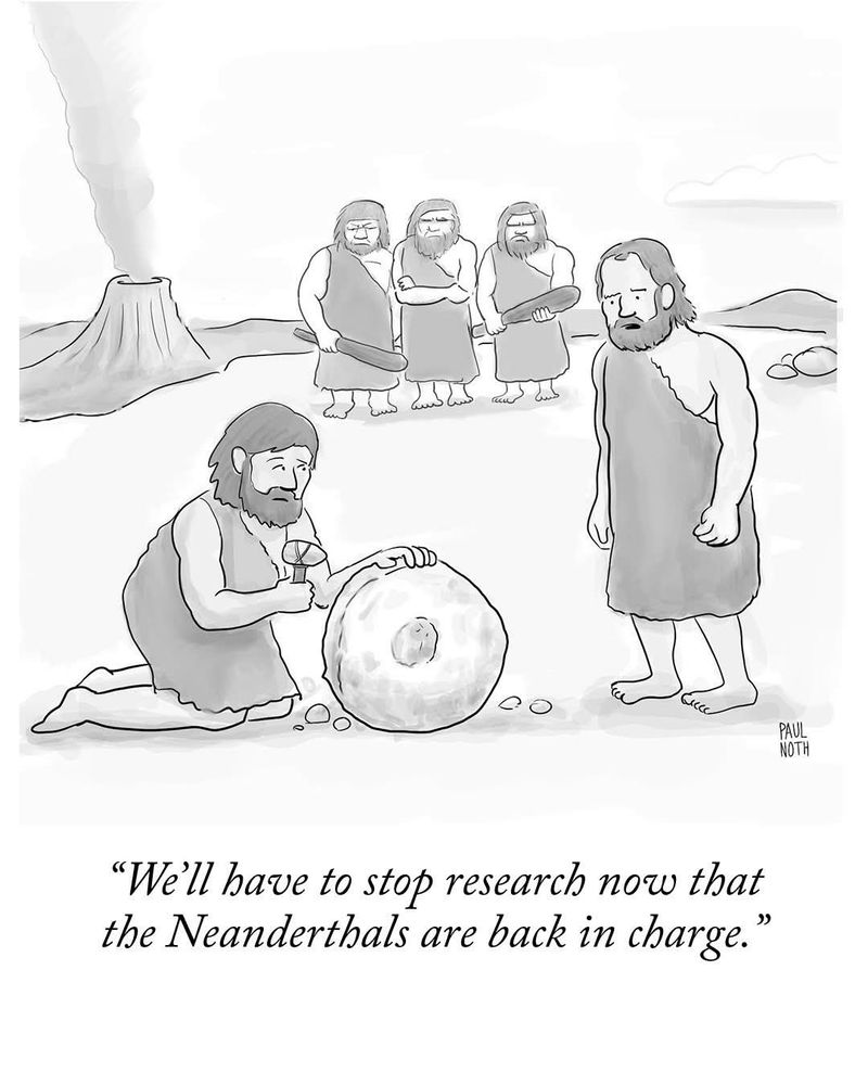 "We'll have to stop research now that the Neanderthals are back in charge"