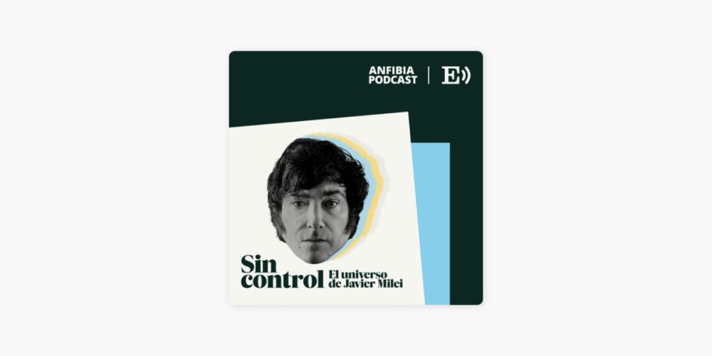 ‎Sin control. El universo de Javier Milei en Apple Podcasts