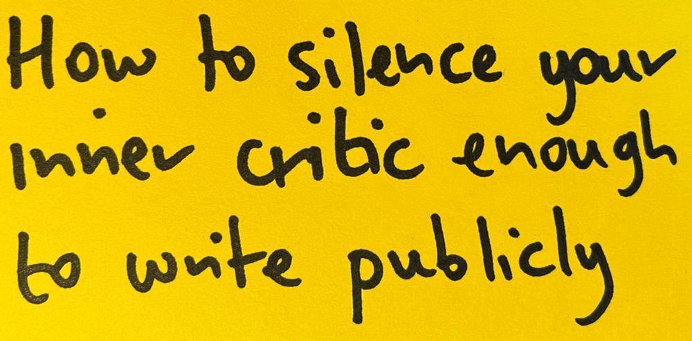 An image of a post-it note which says ‘How to silence your inner critic enough to write publicly’