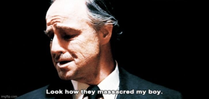 Don Corleone saying: "Look how they massacred my boy."