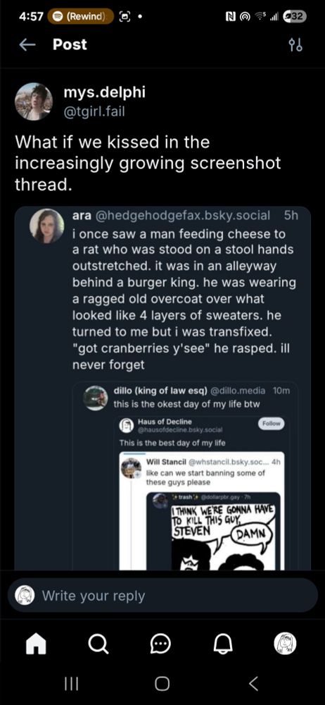 Ok so this person said something about apocalypse now and how it isn't a good political commentary or something, I don't exactly know what they meant but I imagine it wasn't that bright because the user above quotes a Haus of decline comic that is garnet from the show Steven universe saying "I think we're gonna have to kill this man, Steven" and Steven saying "damm." So the comic writer quotes and says "best day of my life" (we're rooting for you! Go follow them!) So *takes a deep breath in the alt* a user tells a story about seeing a man feeding cheese to a rat who stood on a stool and his hands outstretched, So then Mys. Delphi (go follow them too) says "what if we kissed in the in increasingly growing screenshot thread?" So that's how I got here and ONCE AGAIN I APOLOGIZE I DON'T KNOW WHAT WE'RE DOING HERE