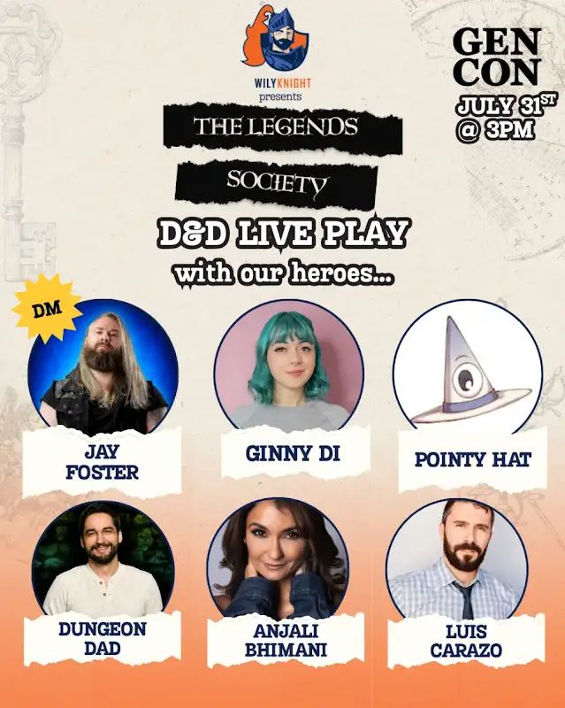 A poster advertising for The Legend's Society D&D live play event. 

There are images of the performers, which include Jay Foster, Ginny Di, Pointy Hat, Dungeon Dad, Anjali Bhimani, and Luis Carazo. 

The event is scheduled for July 31st at 3 PM, and is taking place at GenCon. 